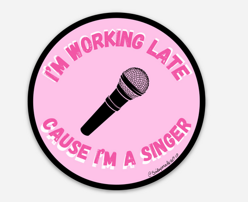 "I'm Working Late, Cause I'm a Singer " Vinyl Sticker
